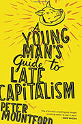 Cover of "A Young Man's Guide to Late Capitalism" by Sierra Nevada University MFA in Creative Writing faculty Peter Mountford