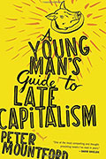 Cover of "A Young Man's Guide to Late Capitalism" by Sierra Nevada College MFA in Creative Writing faculty Peter Mountford