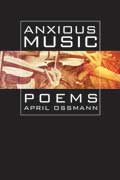 Cover of Anxious Music by April Ossman, faculty in the low-residency MFA in Creative Writing program at Sierra Nevada College